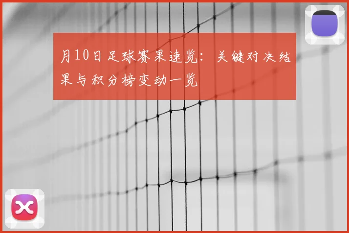月10日足球赛果速览:关键对决结果与积分榜变动一览