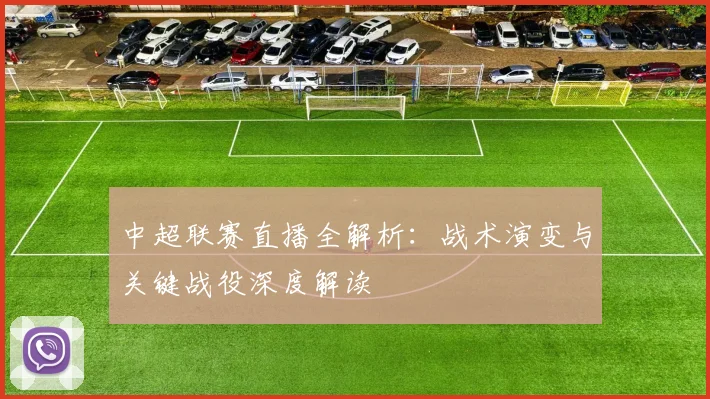 中超联赛直播全解析:战术演变与关键战役深度解读